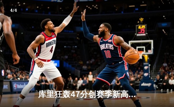 库里狂轰47分创赛季新高 勇士加时险胜国王迎四连胜 - 4