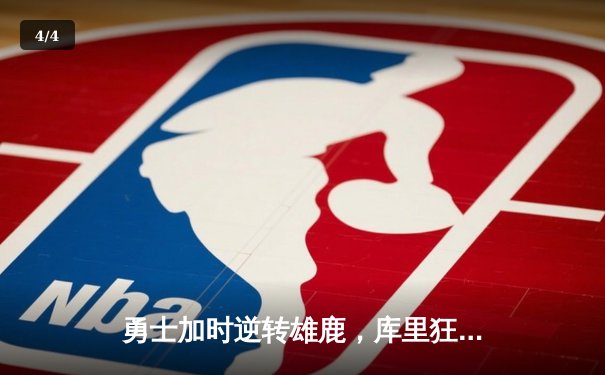 勇士加时逆转雄鹿，库里狂砍36分率队终结六连胜 - 4