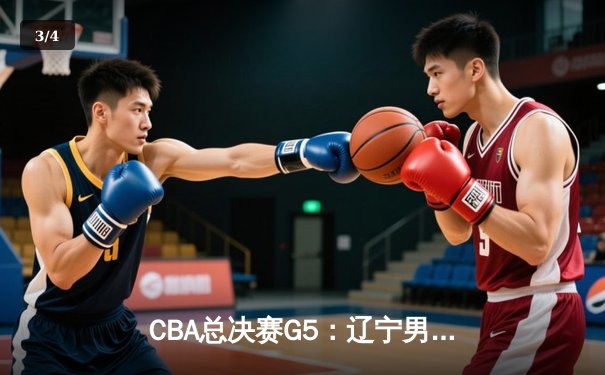 CBA总决赛G5：辽宁男篮加时险胜广东，完成三连冠霸业 - 3