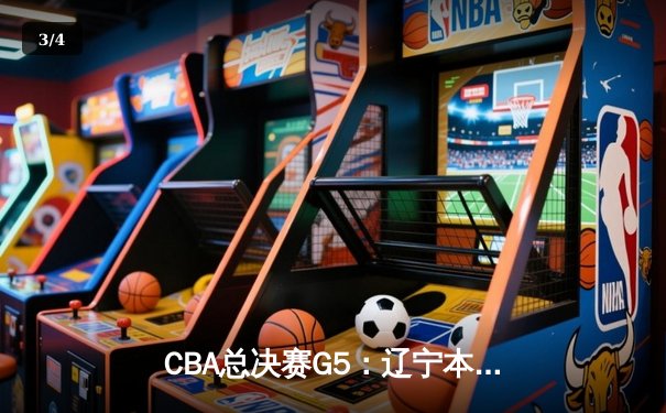 CBA总决赛G5：辽宁本钢险胜广东宏远，赵继伟关键三分助队卫冕 - 3