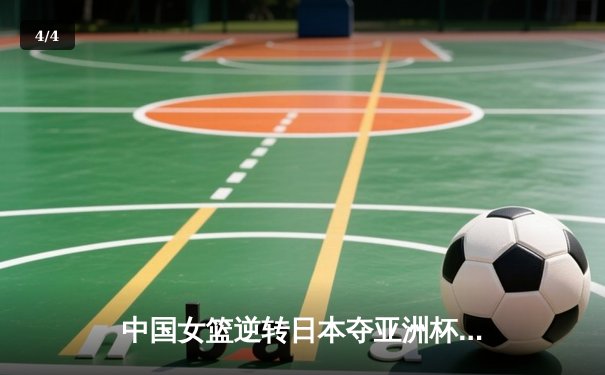 中国女篮逆转日本夺亚洲杯冠军 韩旭狂砍26+15荣膺MVP - 4