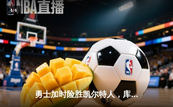 勇士加时险胜凯尔特人，库里狂砍43分刷新总决赛纪录 - 4